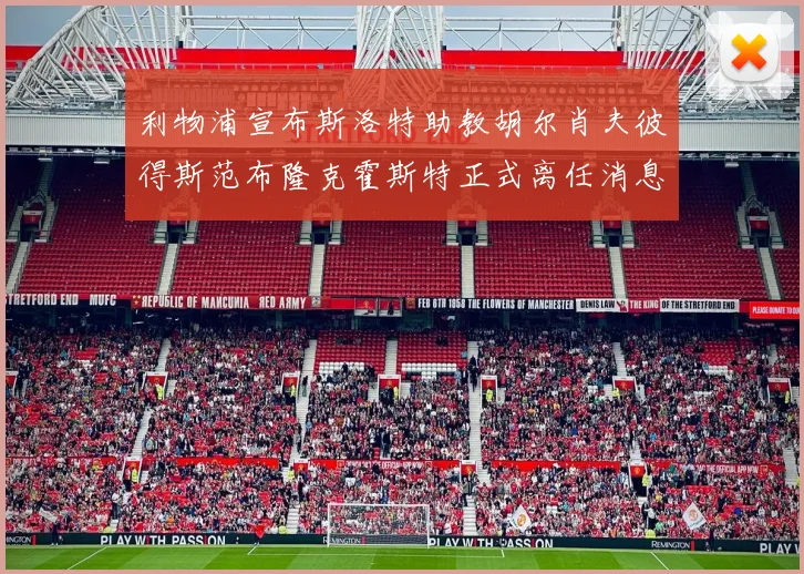 利物浦宣布斯洛特助教胡尔肖夫彼得斯范布隆克霍斯特正式离任消息