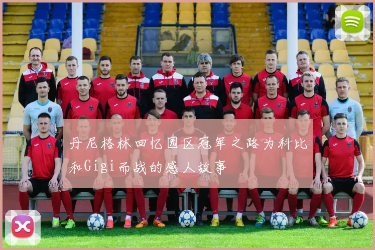 丹尼格林回忆园区冠军之路为科比和Gigi而战的感人故事